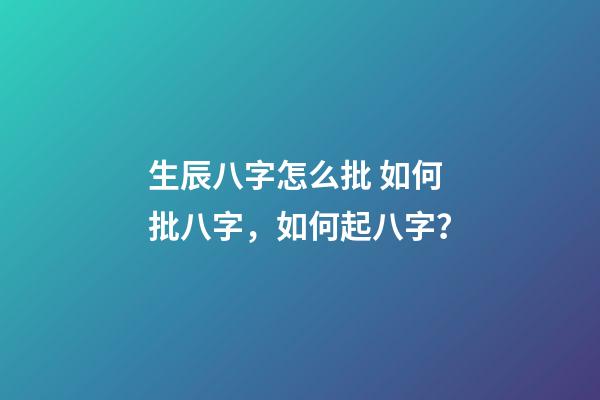 生辰八字怎么批 如何批八字，如何起八字？-第1张-观点-玄机派